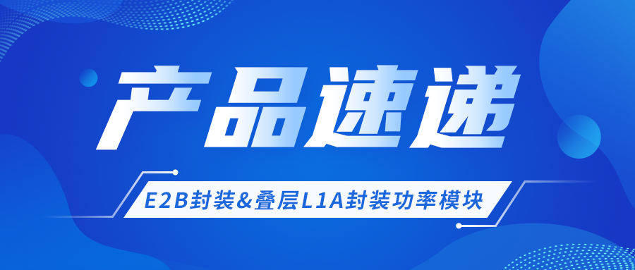 产品速递 │ E2B封装&叠层L1A封装功率？椴